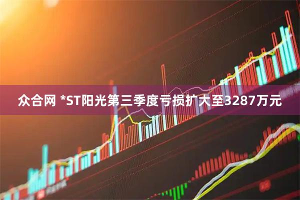 众合网 *ST阳光第三季度亏损扩大至3287万元